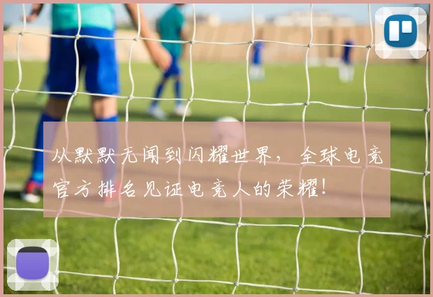 从默默无闻到闪耀世界，全球电竞官方排名见证电竞人的荣耀！