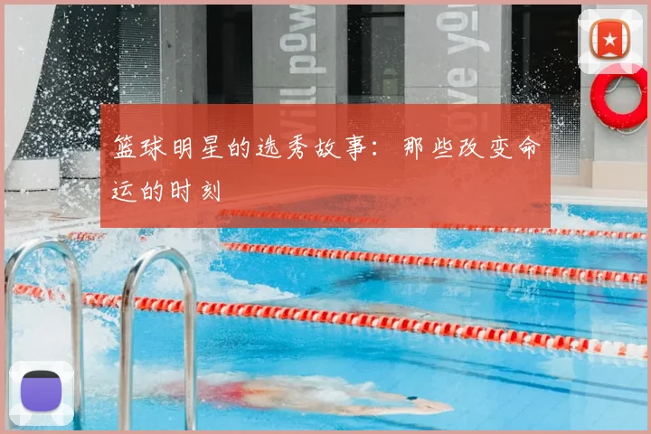 篮球明星的选秀故事:那些改变命运的时刻
