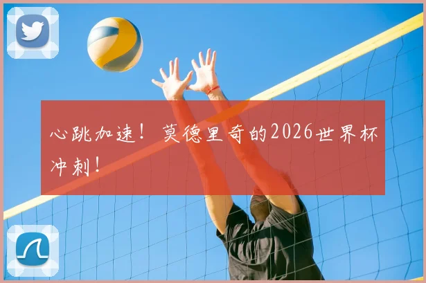 心跳加速！莫德里奇的2026世界杯冲刺！