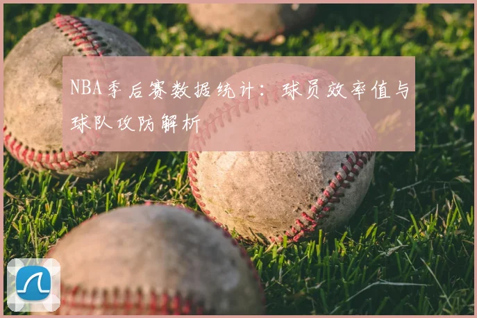 NBA季后赛数据统计：球员效率值与球队攻防解析